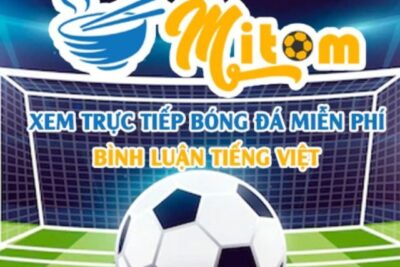 Mitom TV – Địa chỉ xem bóng đá được nhiều anh em lựa chọn