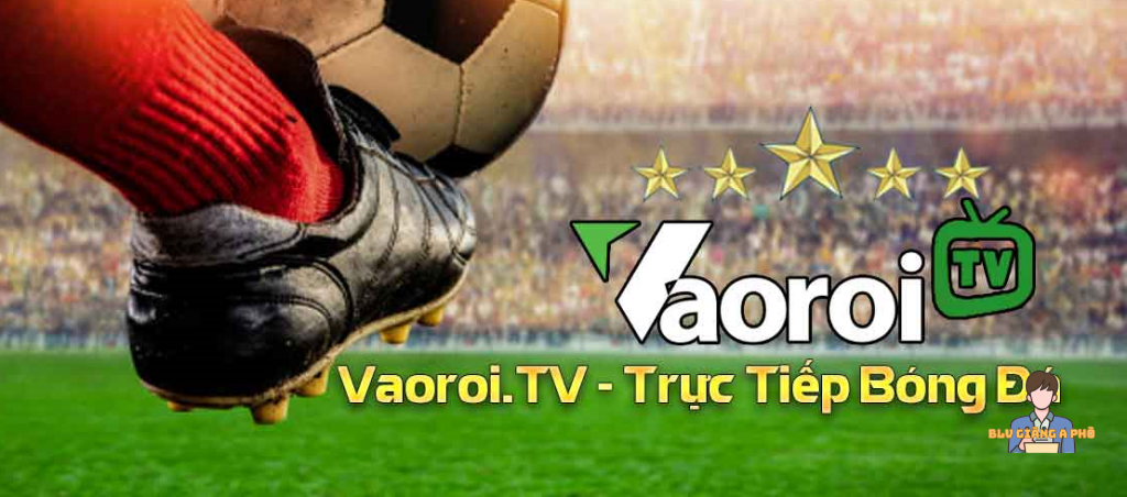 VaoroiTV là địa chỉ trực tiếp bóng đá hàng đầu hiện nay