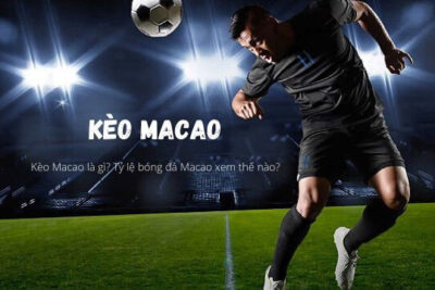 Kèo Macao là gì? Mẹo chơi kèo Macao hiệu quả nhất 2023